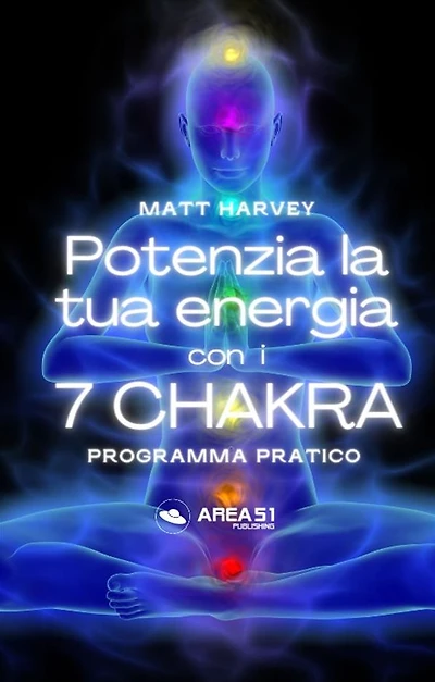 Potenzia la tua energia con i 7 chakra: Programma pratico