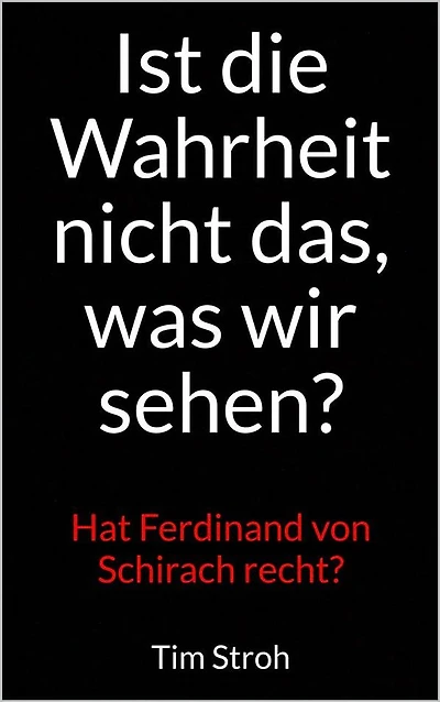 Ist die Wahrheit nicht das, was wir sehen?: Hat Ferdinand von Schirach recht?