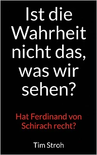 Ist die Wahrheit nicht das, was wir sehen?: Hat Ferdinand von Schirach recht?
