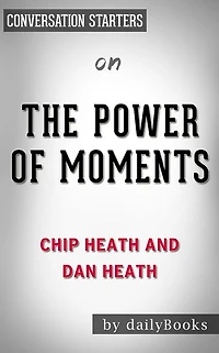 The Power of Moments: by Chip Heath and Dan Heath Conversation Starters