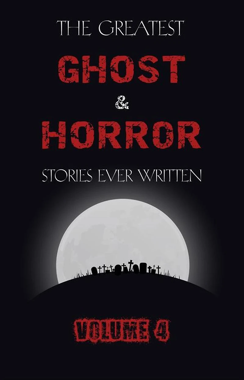 The Greatest Ghost and Horror Stories Ever Written: volume 4 (30 short stories)