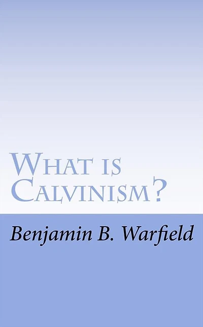 What Is Calvinism; The Meaning & Uses of the Term; Brief Untechnical Statement of Reformed Faith