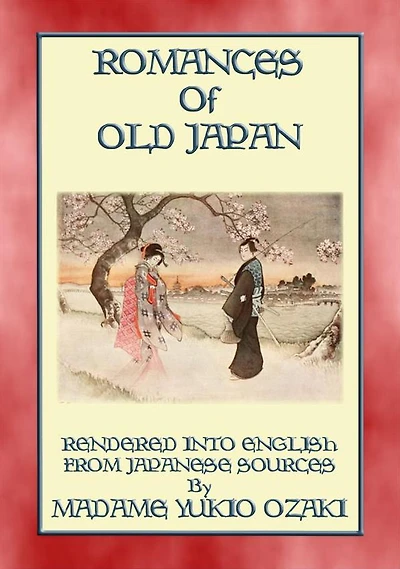 ROMANCES OF OLD JAPAN - 11 illustrated romances from the Ancient land of Nippon