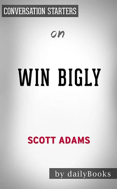 Win Bigly: by Scott Adams Conversation Starters