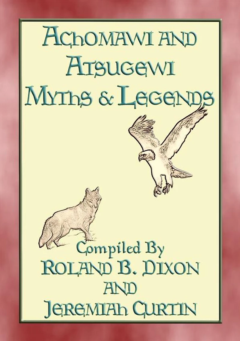 ACHOMAWI AND ATSUGEWI MYTHS and Legends - 17 American Indian Myths: Native American Myths and Legends
