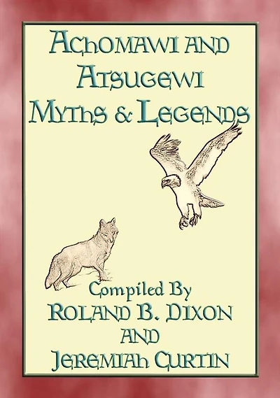 ACHOMAWI AND ATSUGEWI MYTHS and Legends - 17 American Indian Myths: Native American Myths and Legends