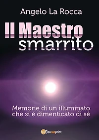 Il Maestro Smarrito - Memorie di un illuminato che si é dimenticato di sé