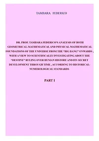 Dr. Prof. Tambara Federico's analysis of both geometrical-mathematical and physical-mathematical foundations of the universe from the "big bang" onwards, with a view to scientifically investigating about the "destiny"...