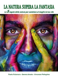 La natura supera la fantasia. Le 5 regole della natura per cambiare al meglio la tua vita