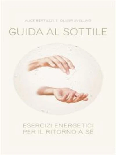 Guida al sottile. Esercizi energetici per il ritorno a sè