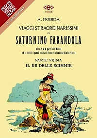 Viaggi straordinarissimi di Saturnino Farandola. Parte prima. Il re delle scimmie.: Nelle 5 o 6 parti del Mondo ed in tutti i paesi visitati e non visitati da Giulio Verne