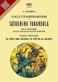 Viaggi straordinarissimi di Saturnino Farandola. Parte seconda. Il giro del mondo in più di 80 giorni.: Nelle 5 o 6 parti del Mondo ed in tutti i paesi visitati e non visitati da Giulio Verne