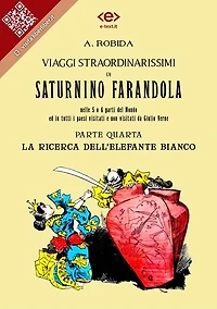Viaggi straordinarissimi di Saturnino Farandola. Parte quarta. La ricerca dell'elefante bianco: Nelle 5 o 6 parti del Mondo ed in tutti i paesi visitati e non visitati da Giulio Verne