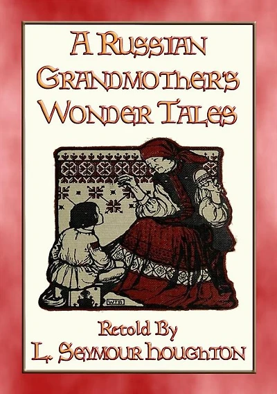A RUSSIAN GRANDMOTHER'S WONDER TALES - 50 Children's Bedtime Stories: More folklore from Mother Russia
