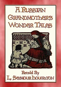 A RUSSIAN GRANDMOTHER'S WONDER TALES - 50 Children's Bedtime Stories: More folklore from Mother Russia