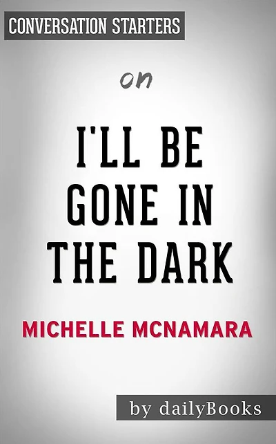 I'll Be Gone in the Dark: by Michelle McNamara Conversation Starters