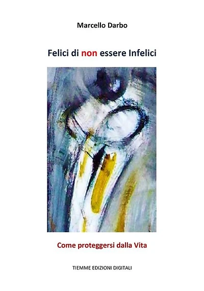 Felici di non essere Infelici: Come proteggersi dalla Vita