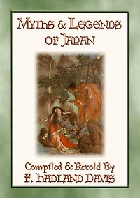 MYTHS & LEGENDS OF JAPAN - over 200 Myths, Legends and Tales from Ancient Nippon: Tales of Japan before time began
