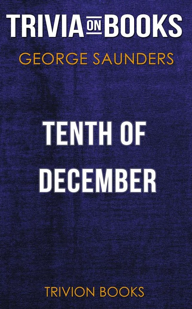 Tenth of December by George Saunders (Trivia-On-Books)