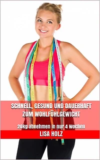 Schnell, gesund und dauerhaft zum Wohlfühlgewicht: 20kg abnehmen in nur 4 Wochen