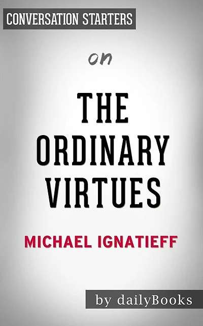 The Ordinary Virtues: by Michael Ignatieff??????? Conversation Starters