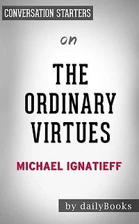 The Ordinary Virtues: by Michael Ignatieff??????? Conversation Starters