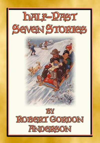 HALF-PAST SEVEN STORIES - 17 illustrated stories from yesteryear: The sequel to Seven o' Clock Stories