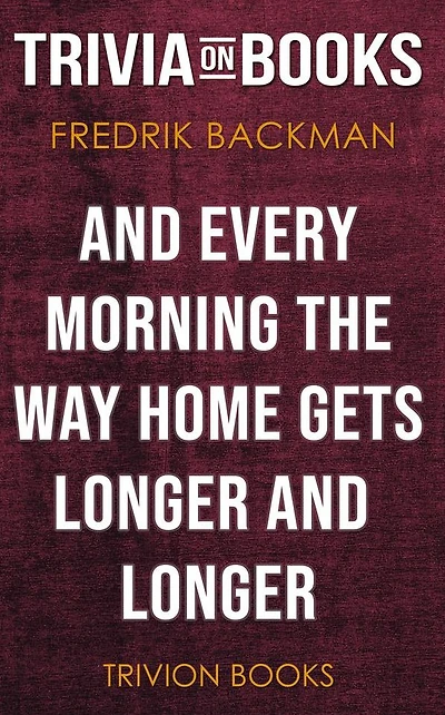 And Every Morning the Way Home Gets Longer and Longer by Fredrik Backman (Trivia-On-Books)