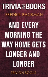 And Every Morning the Way Home Gets Longer and Longer by Fredrik Backman (Trivia-On-Books)