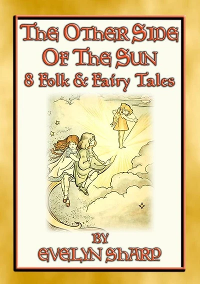 THE OTHER SIDE OF THE SUN - 8 illustrated original fairy stories: 8 Illustrated Children's Stories from the Other Side of the Sun