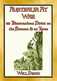 AUSTRALIA AT WAR - 20 Illustrations about soldiers lives at the Somme and Ypres: 20 Illustrations from the Great War
