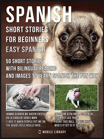 Spanish Short Stories For Beginners (Easy Spanish): 50 short stories with bilingual reading and Pugs images dialogues to learn Spanish the fun way
