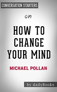 How To Change Your Mind: by Michael Pollan Conversation Starters