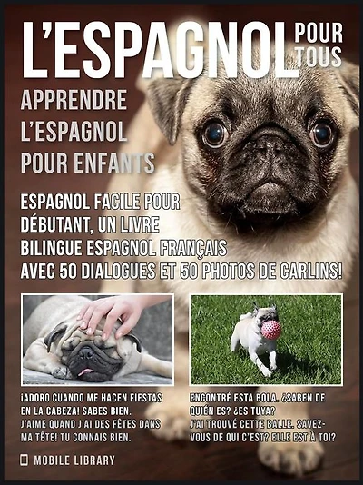 L'Espagnol Pour Tous - apprendre l'espagnol pour enfants: Espagnol facile pour debutant, un livre bilingue espagnol francais avec 50 dialogues et 50 photos de carlins!
