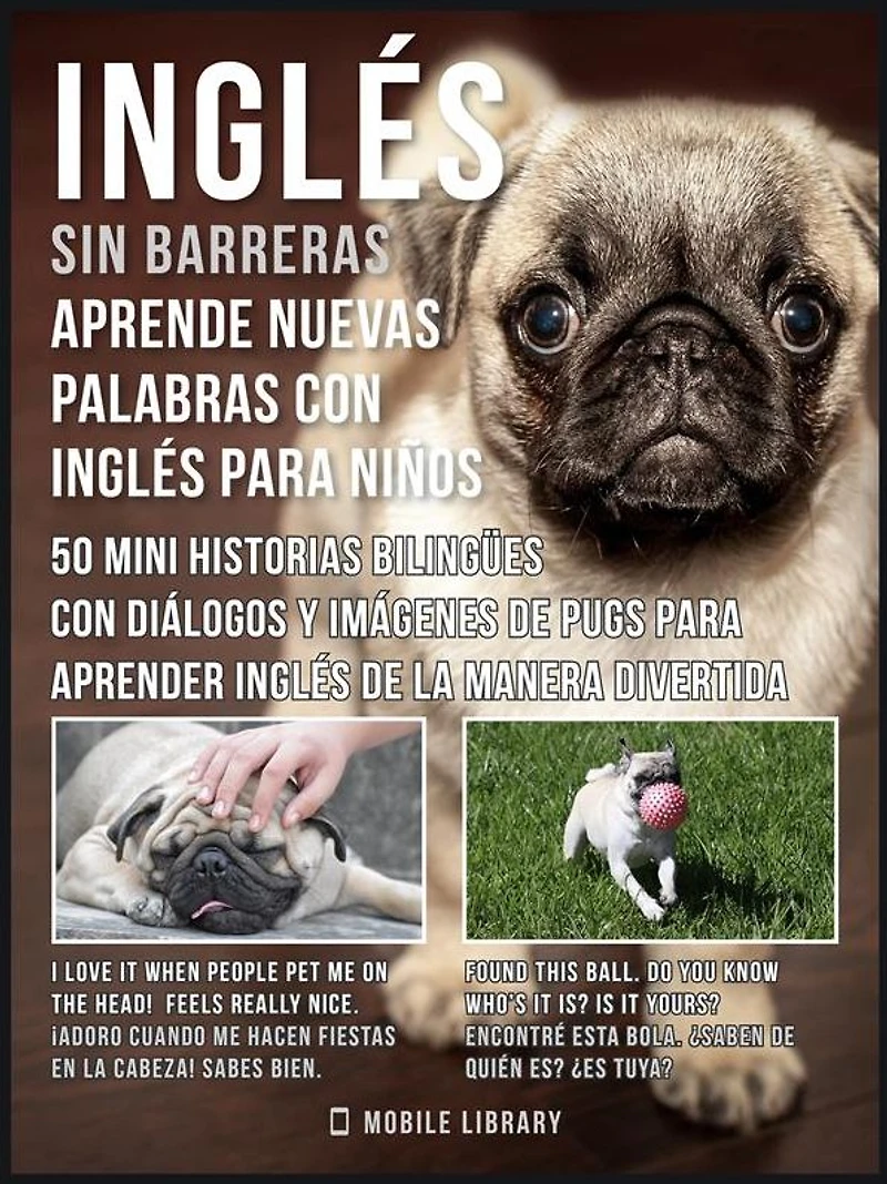 Inglés sin barreras - Aprende nuevas palabras en Inglés con Inglés para niños: 50 mini Historias Bilingües con diálogos y imágenes de Pugs para aprender Inglés de la manera divertida