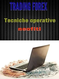Trading Forex: tecniche operative per neofiti