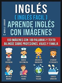 Inglés ( Facil ) Aprende con imágenes (Vol 1): 100 palabras y texto bilingüe sobre Profesiones, Viajes Familia
