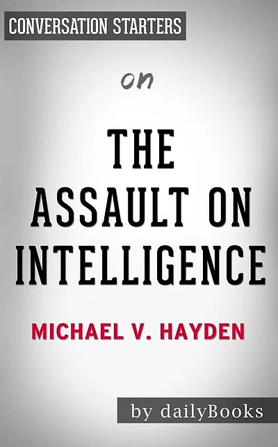 The Assault on Intelligence: by Michael V. Hayden Conversation Starters