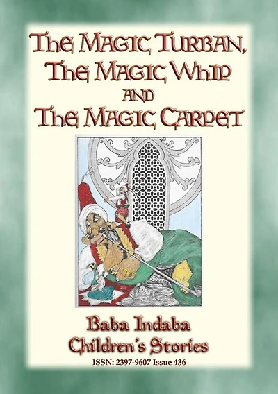 THE MAGIC TURBAN, THE MAGIC WHIP AND THE MAGIC CARPET - A Turkish Fairy Tale: Baba Indaba Children's Stories - Issue 438