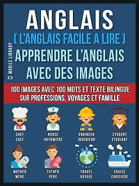 Anglais ( L'Anglais facile a lire ) - Apprendre L'Anglais Avec Des Images (Vol 1): 100 images avec 100 mots et texte bilingue sur professions, voyages et famille