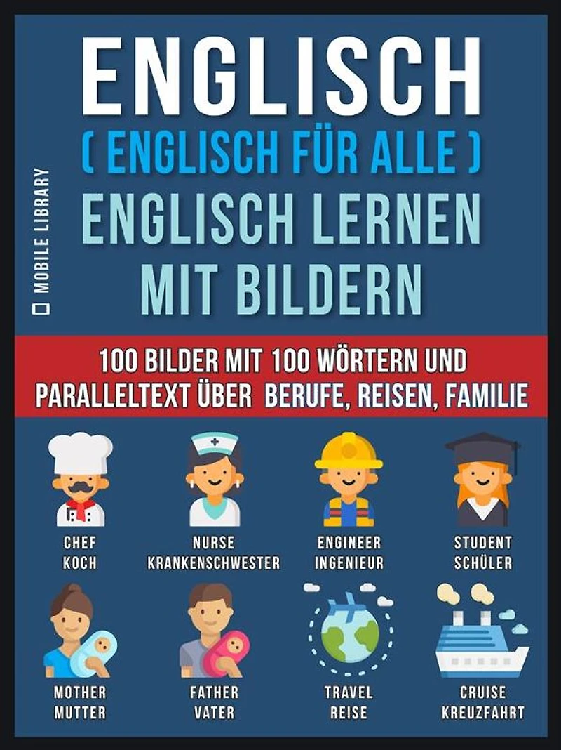Englisch ( Englisch für alle ) Englisch Lernen Mit Bildern (Vol 1): 100 Bilder mit 100 Wörtern und paralleltext über Berufe, Reisen, Familie