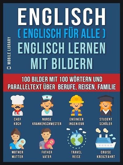Englisch ( Englisch für alle ) Englisch Lernen Mit Bildern (Vol 1): 100 Bilder mit 100 Wörtern und paralleltext über Berufe, Reisen, Familie