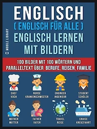 Englisch ( Englisch für alle ) Englisch Lernen Mit Bildern (Vol 1): 100 Bilder mit 100 Wörtern und paralleltext über Berufe, Reisen, Familie