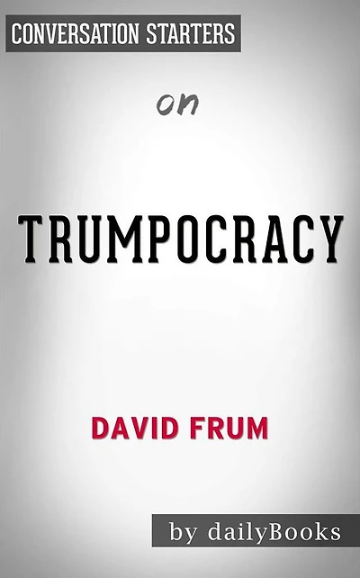 Trumpocracy: The Corruption of the American Republic??????? by David Frum Conversation Starters