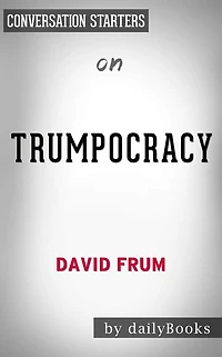 Trumpocracy: The Corruption of the American Republic??????? by David Frum Conversation Starters