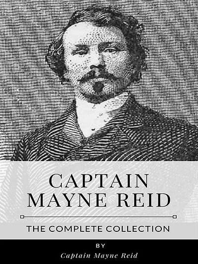 Captain Mayne Reid - The Complete Collection