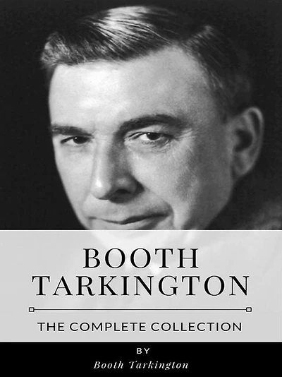 Booth Tarkington - The Complete Collection
