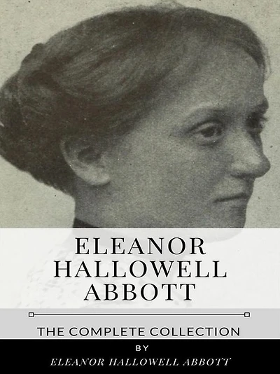 Eleanor Hallowell Abbott - The Complete Collection