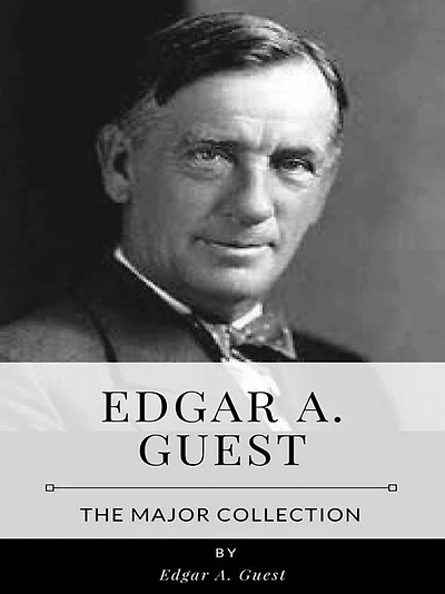 Edgar A. Guest - The Major Collection