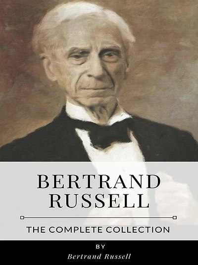Bertrand Russell - The Complete Collection
